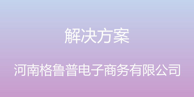 解决方案 - 河南格鲁普电子商务有限公司