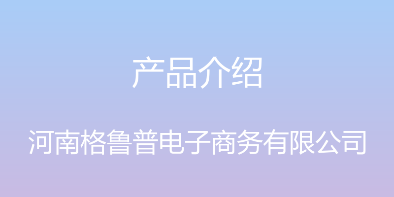 产品介绍 - 河南格鲁普电子商务有限公司