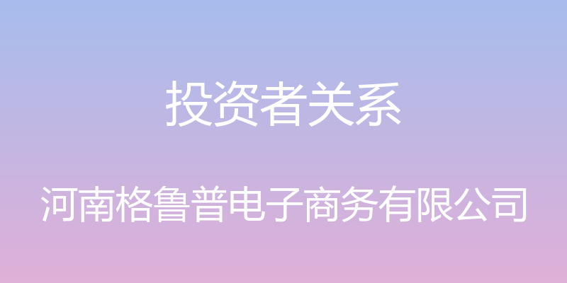 投资者关系 - 河南格鲁普电子商务有限公司