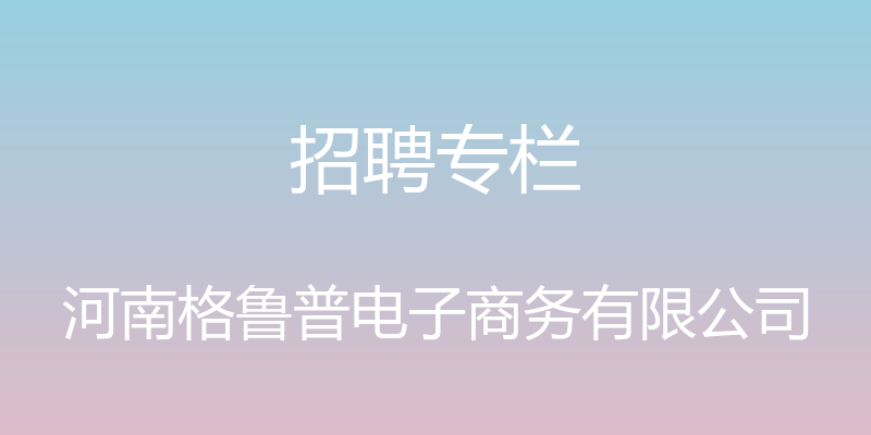 招聘专栏 - 河南格鲁普电子商务有限公司